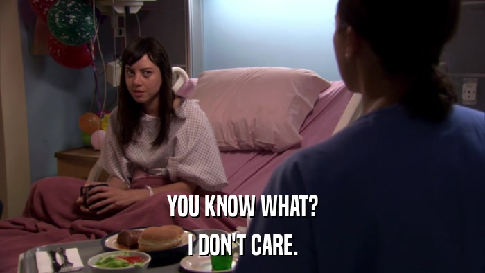 YOU KNOW WHAT? I DON'T CARE. 