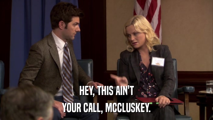 HEY, THIS AIN'T YOUR CALL, MCCLUSKEY. 