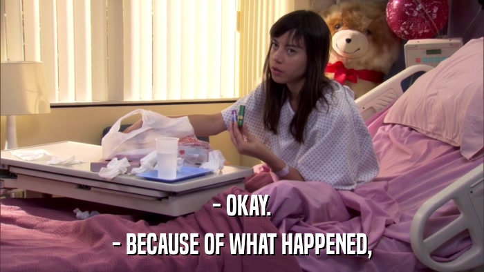 - OKAY. - BECAUSE OF WHAT HAPPENED, 