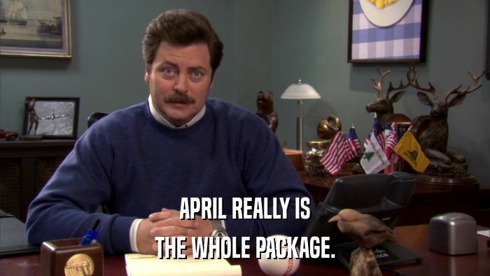 APRIL REALLY IS THE WHOLE PACKAGE. 