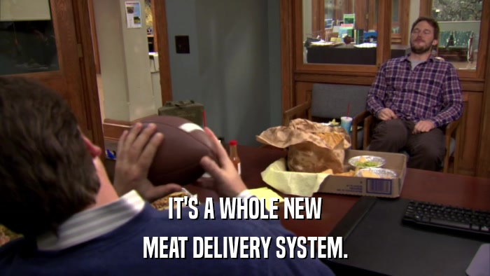 IT'S A WHOLE NEW MEAT DELIVERY SYSTEM. 