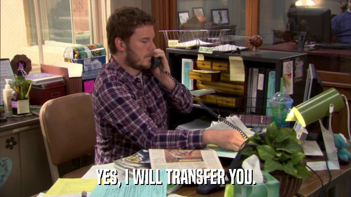 YES, I WILL TRANSFER YOU.  