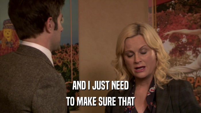 AND I JUST NEED TO MAKE SURE THAT 