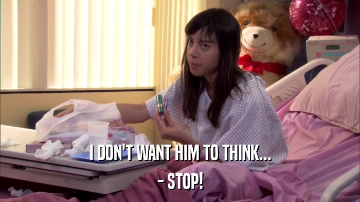 I DON'T WANT HIM TO THINK... - STOP! 