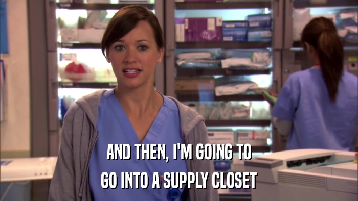 AND THEN, I'M GOING TO GO INTO A SUPPLY CLOSET 