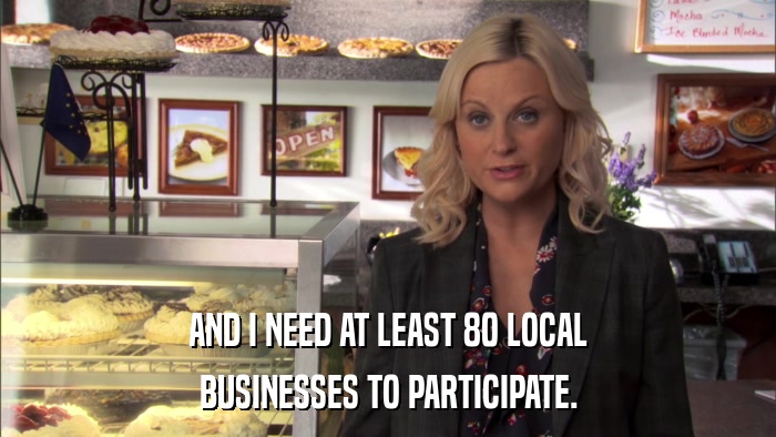 AND I NEED AT LEAST 80 LOCAL BUSINESSES TO PARTICIPATE. 