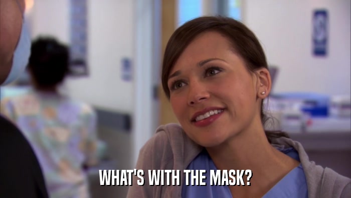 WHAT'S WITH THE MASK?  