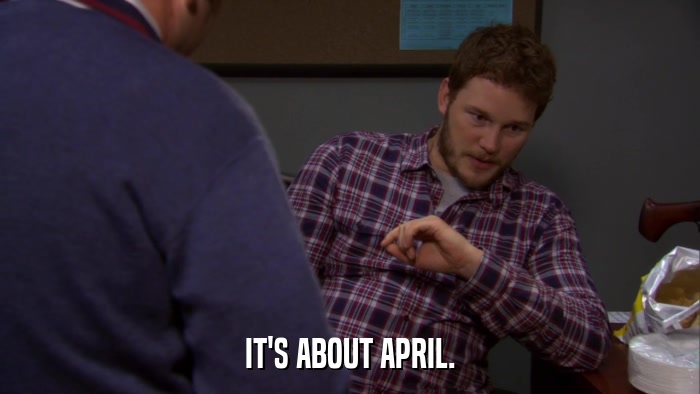 IT'S ABOUT APRIL.  