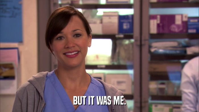 BUT IT WAS ME.  