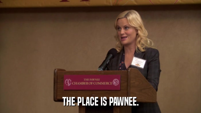 THE PLACE IS PAWNEE.  