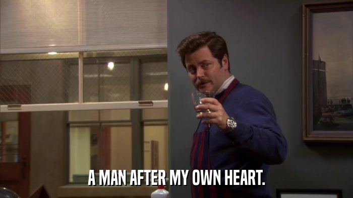 A MAN AFTER MY OWN HEART.  