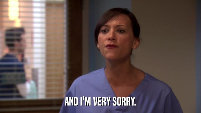 AND I'M VERY SORRY.  