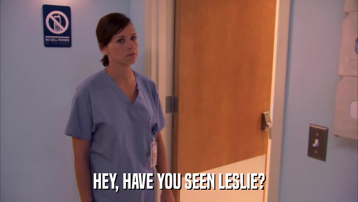 HEY, HAVE YOU SEEN LESLIE?  