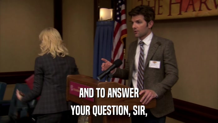 AND TO ANSWER YOUR QUESTION, SIR, 