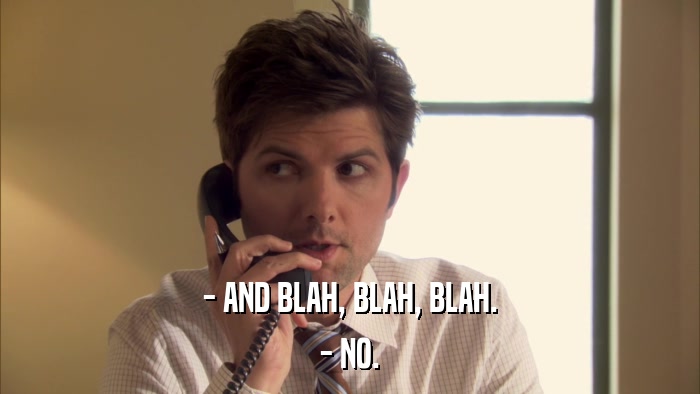 - AND BLAH, BLAH, BLAH. - NO. 