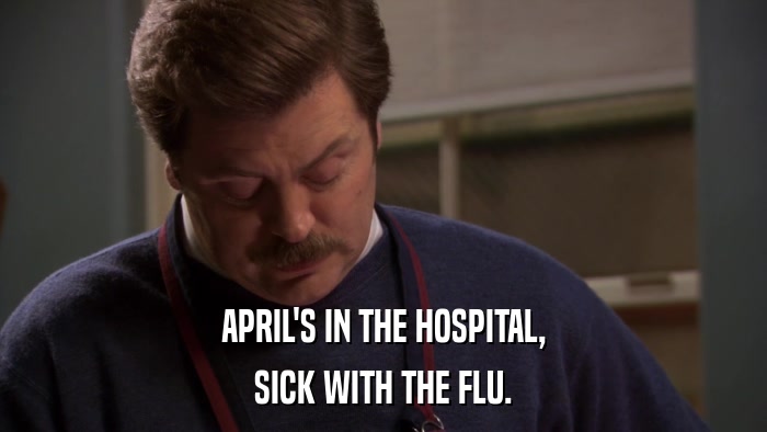 APRIL'S IN THE HOSPITAL, SICK WITH THE FLU. 
