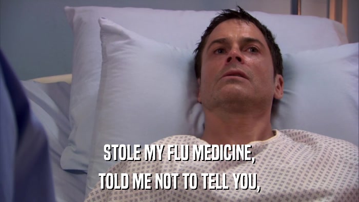 STOLE MY FLU MEDICINE, TOLD ME NOT TO TELL YOU, 