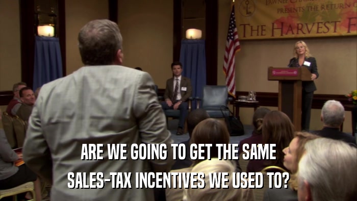 ARE WE GOING TO GET THE SAME SALES-TAX INCENTIVES WE USED TO? 
