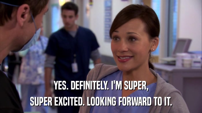 YES. DEFINITELY. I'M SUPER, SUPER EXCITED. LOOKING FORWARD TO IT. 