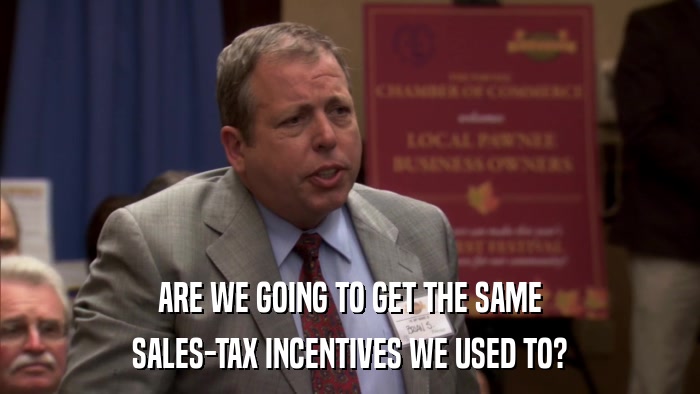 ARE WE GOING TO GET THE SAME SALES-TAX INCENTIVES WE USED TO? 