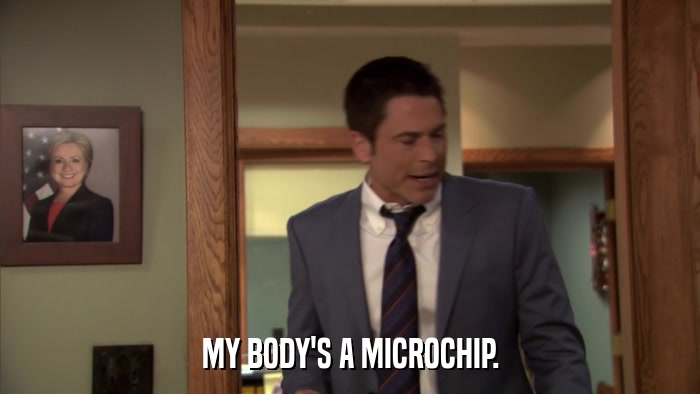 MY BODY'S A MICROCHIP.  