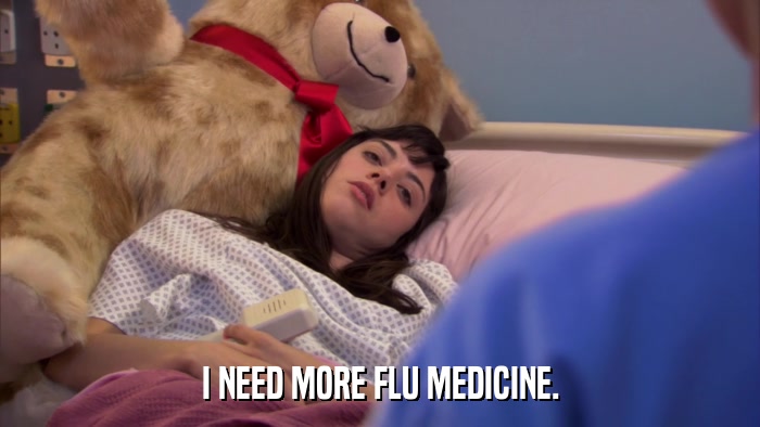 I NEED MORE FLU MEDICINE.  