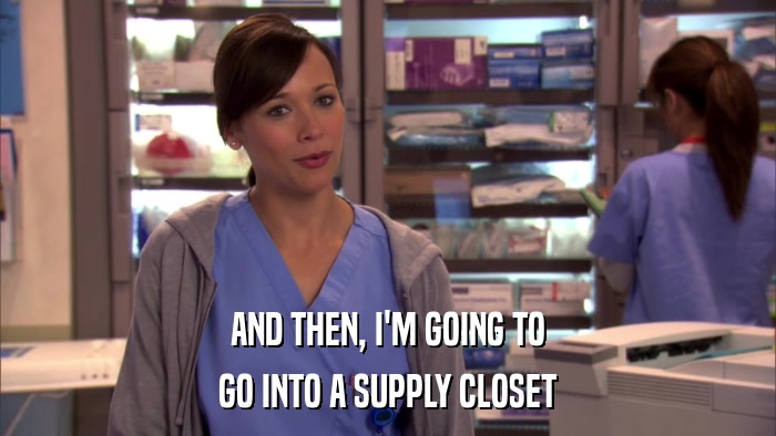 AND THEN, I'M GOING TO GO INTO A SUPPLY CLOSET 
