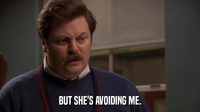 BUT SHE'S AVOIDING ME.  