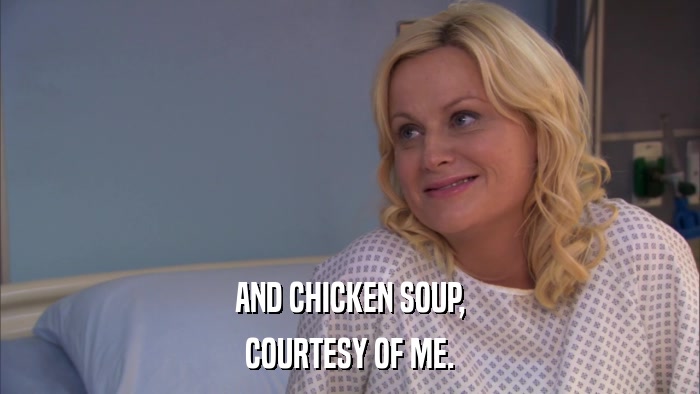 AND CHICKEN SOUP, COURTESY OF ME. 
