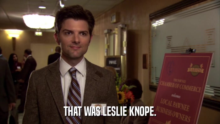 THAT WAS LESLIE KNOPE.  