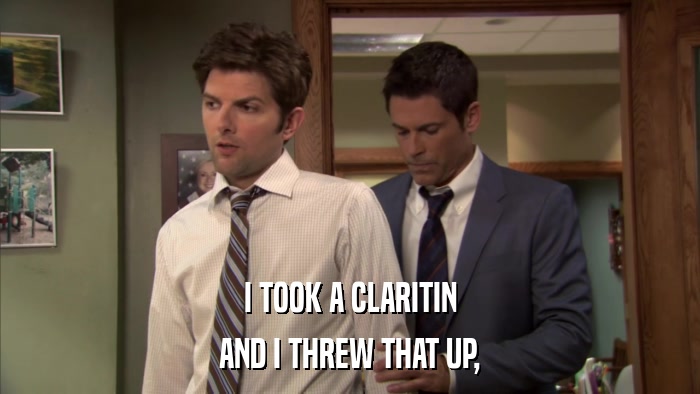 I TOOK A CLARITIN AND I THREW THAT UP, 
