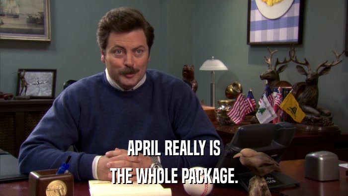 APRIL REALLY IS THE WHOLE PACKAGE. 