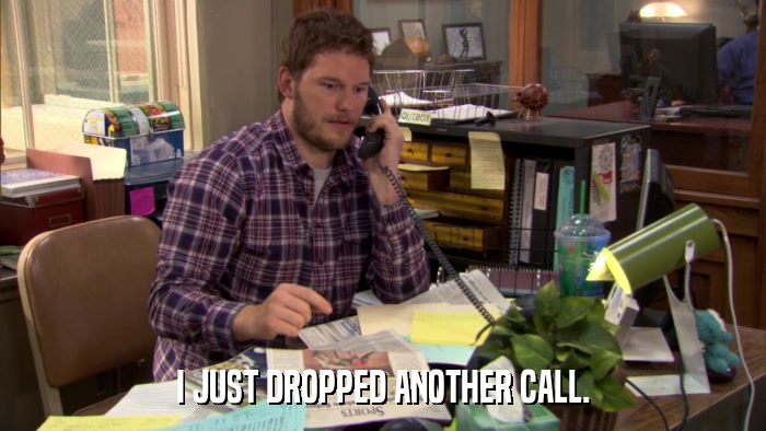 I JUST DROPPED ANOTHER CALL.  