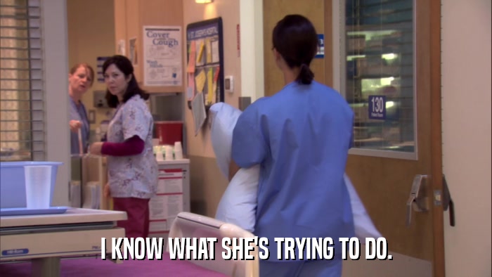 I KNOW WHAT SHE'S TRYING TO DO.  