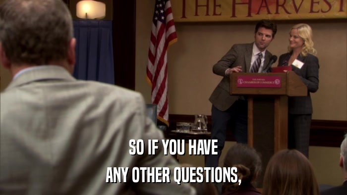SO IF YOU HAVE ANY OTHER QUESTIONS, 