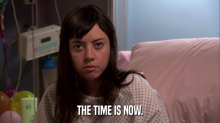 THE TIME IS NOW.  