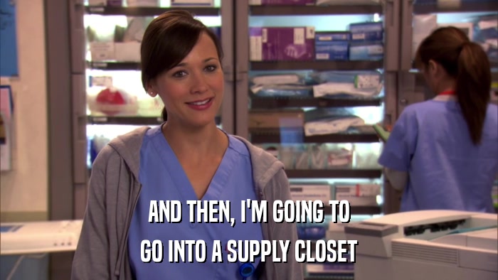 AND THEN, I'M GOING TO GO INTO A SUPPLY CLOSET 