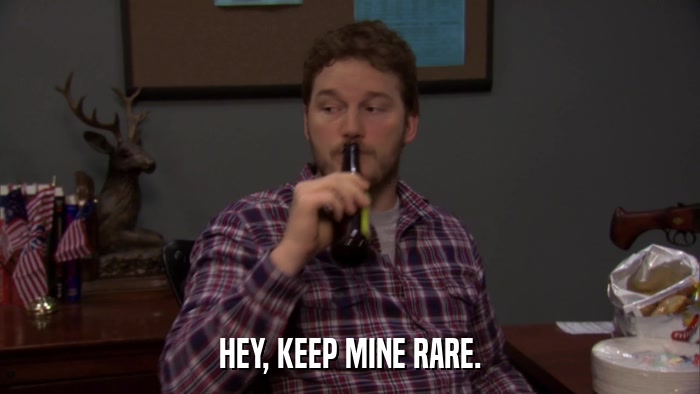 HEY, KEEP MINE RARE.  
