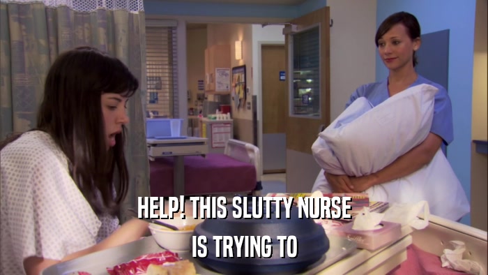 HELP! THIS SLUTTY NURSE IS TRYING TO 