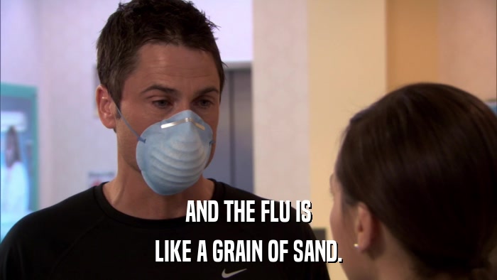 AND THE FLU IS LIKE A GRAIN OF SAND. 