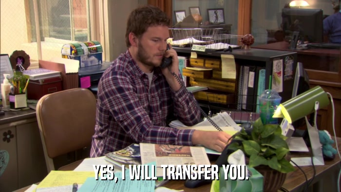 YES, I WILL TRANSFER YOU.  