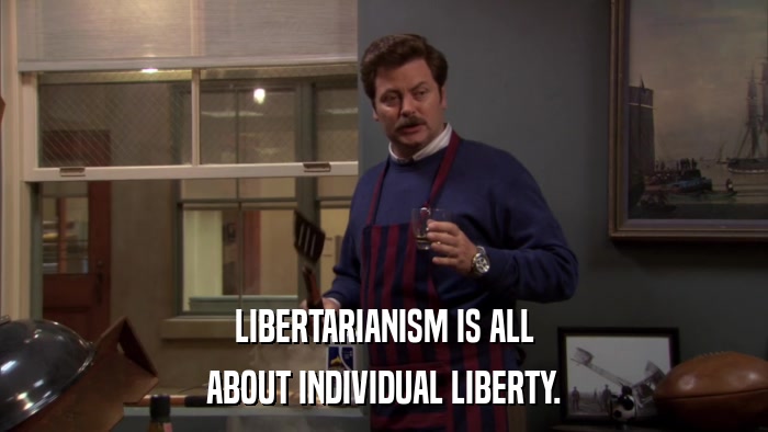 LIBERTARIANISM IS ALL ABOUT INDIVIDUAL LIBERTY. 