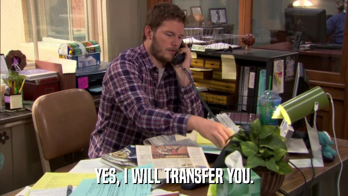 YES, I WILL TRANSFER YOU.  