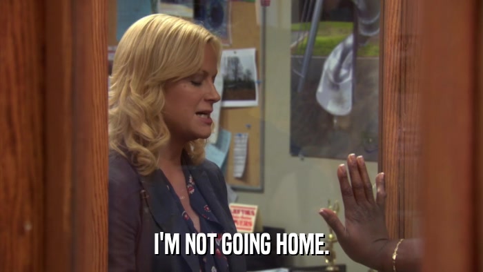 I'M NOT GOING HOME.  