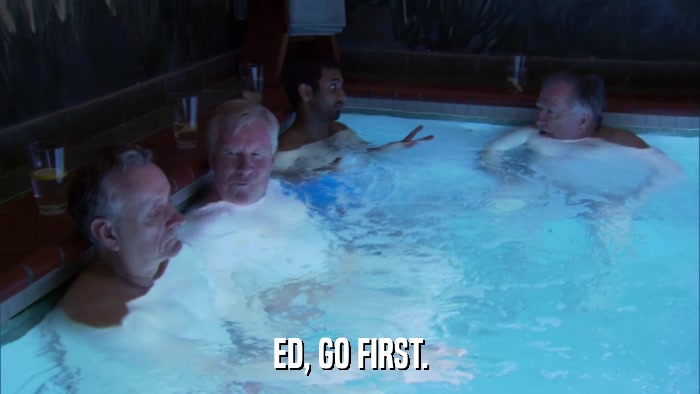 ED, GO FIRST.  