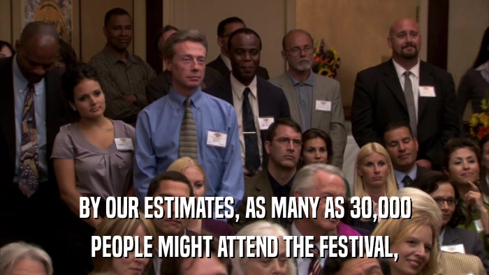 BY OUR ESTIMATES, AS MANY AS 30,000 PEOPLE MIGHT ATTEND THE FESTIVAL, 