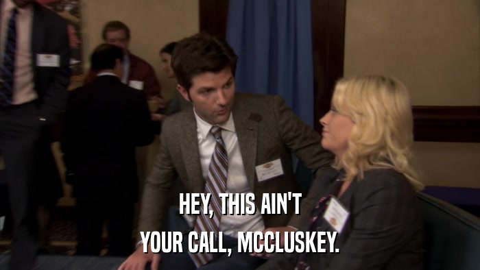 HEY, THIS AIN'T YOUR CALL, MCCLUSKEY. 