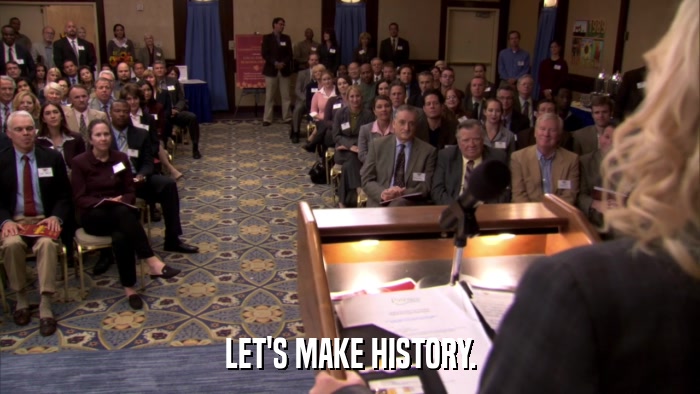 LET'S MAKE HISTORY.  