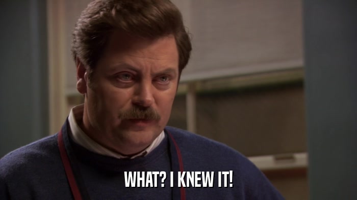 WHAT? I KNEW IT!  