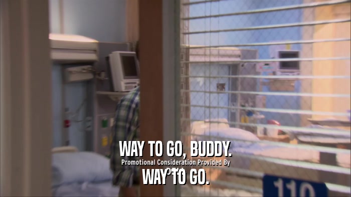 WAY TO GO, BUDDY. WAY TO GO. 